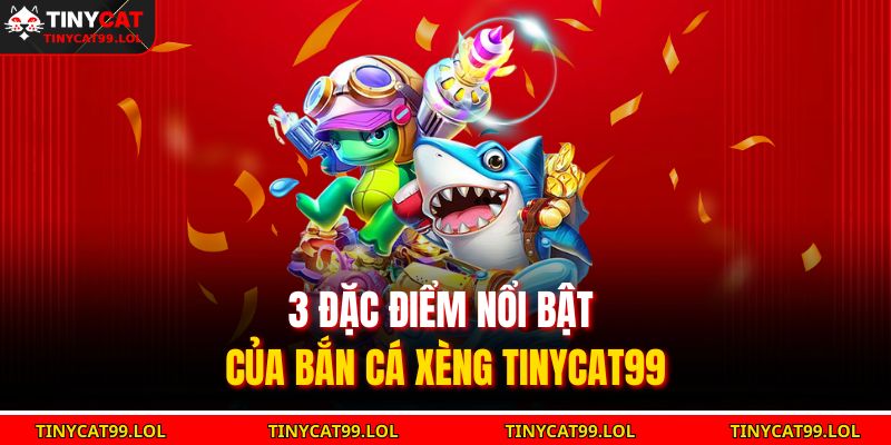 3 đặc điểm nổi bật của bắn cá xèng TINYCAT99
