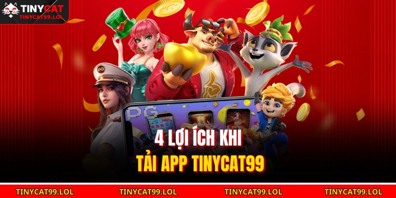 4 lợi ích khi tải app TINYCAT99