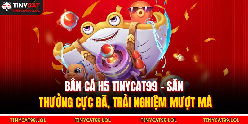 Bắn cá H5 TINYCAT99