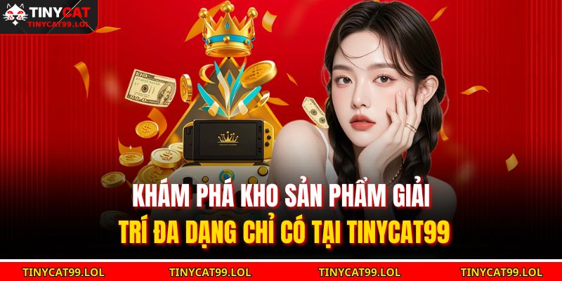 Khám phá kho sản phẩm giải trí đa dạng chỉ có tại TINYCAT99