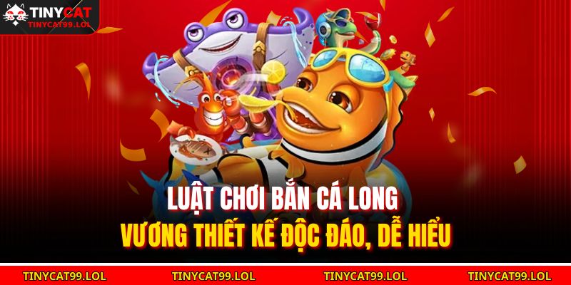Luật chơi Bắn cá Long Vương thiết kế độc đáo, dễ hiểu