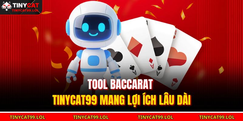 Tool baccarat TINYCAT99 mang lợi ích lâu dài